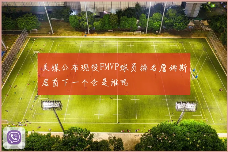 美媒公布现役FMVP球员排名詹姆斯居首下一个会是谁呢